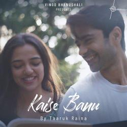 Kaise Banu - Taaruk Raina