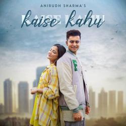 Kaise Kahu - Anirudh Sharma